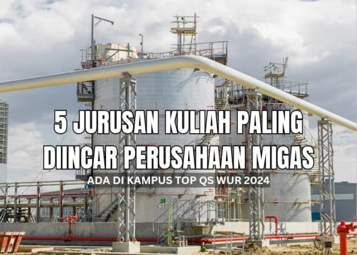 5 Jurusan Kuliah Paling Diincar Perusahaan Migas, Tersedia di Kampus QS WUR 2024, Minat?