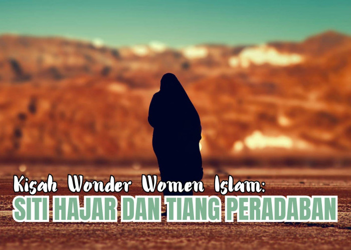 Sejarah Islam! Kisah Wonder Woman Islam: Siti Hajar dan Tiang Peradaban