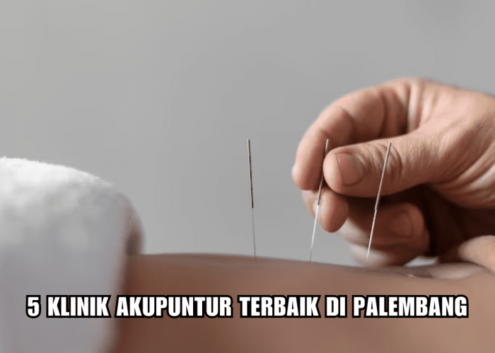 5 Klinik Akupuntur Terbaik di Palembang, Bisa Atasi Berbagai Penyakit, Fasilitas Lengkap dan Harga Terjangkau!
