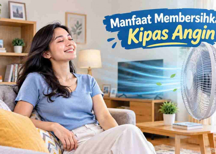 Jangan Cuma Dinyalakan! Ini 5 Manfaat Membersihkan Kipas Angin Saat Cuaca Panas