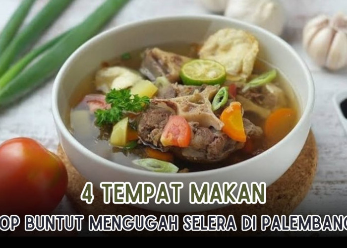 4 Tempat Makan Sop Buntut Menggugah Selera di Palembang, Rasanya Mantul Dijamin Makan Seporsi Mana Cukup!