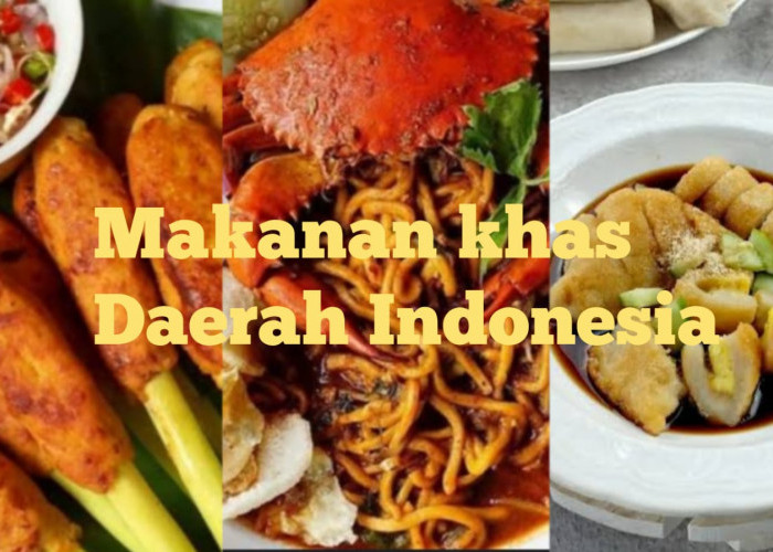 Bikin Ngiler! Ini 8 Makanan Khas Daerah di Indonesia, Lezat dan Otentik Banget