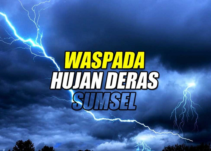 Waspada, 6 Wilayah di Sumsel Ini Diprakirakan Turun Hujan Deras Disertai Petir Hari Ini