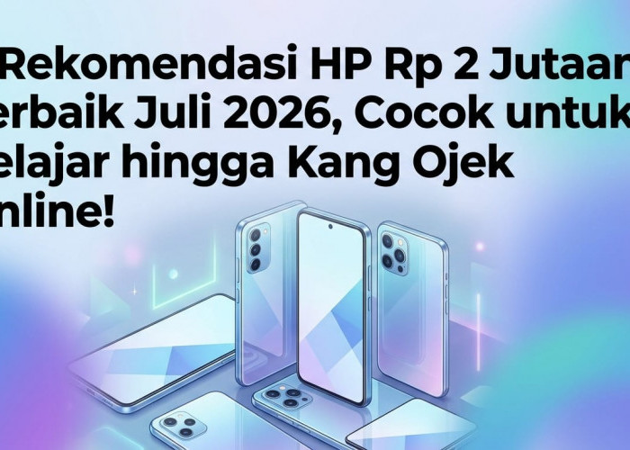 Budget Rp 2 Jutaan Dapat Spek Gahar? Ini 6 Rekomendasi HP Terbaik di Pertengahan 2026