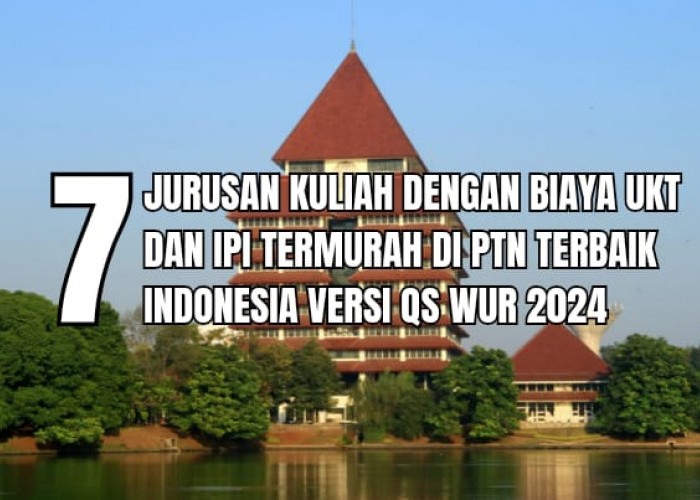  7 Jurusan Kuliah dengan Biaya UKT dan Iuran Termurah di PTN Terbaik Indonesia Versi QS WUR 2024