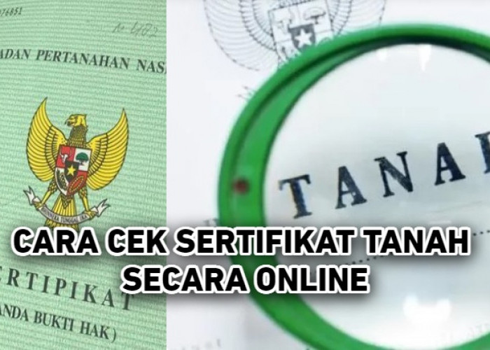 5 Cara Cek Keaslian Sertifikat Tanah Secara Online, Mudah Tanpa Ribet