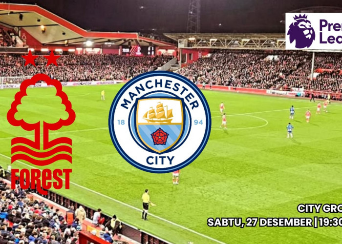 Prediksi dan Preview Liga Premier: Nottingham Forest vs Manchester City Cek Susunan Pemain Kedua Tim