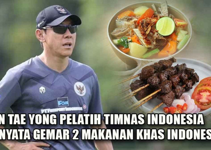 Shin Tae-Yong Pelatih Timnas Indonesia Ternyata Gemar 2 Makanan Khas Indonesia yang Rasanya Segar Gurih