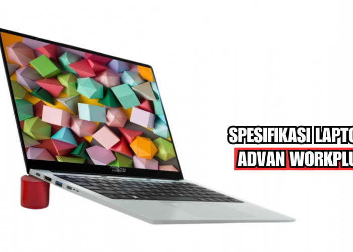 Performa Tinggi dengan Harga Terjangkau, Ini Spesifikasi Laptop Advan Workplus, Cocok untuk Gaming!