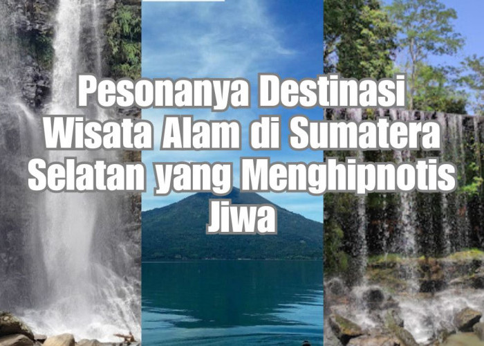 7 Destinasi Wisata Alam di Sumatera Selatan Tak Terlupakan untuk Dijelajahi, Pesonanya Bisa Menghipnotis Jiwa