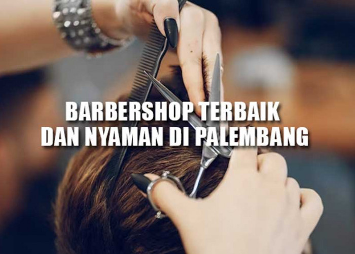 3 Barbershop Terbaik dan Nyaman di Palembang, Cocok Untuk Bujang Palembang