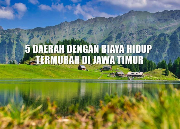 5 Daerah dengan Biaya Hidup Termurah di Jawa Timur, Malang Tidak Masuk Daftar, Lalu Juaranya?