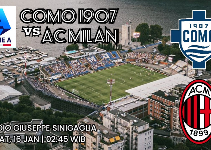 Liga Serie A Como vs AC Milan: Preview Pertandingan, Prediksi dan Susunan Pemain