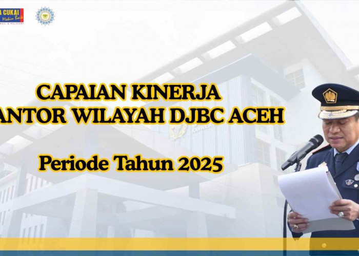 Kanwil Bea Cukai Aceh 2025: Catat Kinerja Positif, Sumbang Rp2,2 Triliun ke Negara