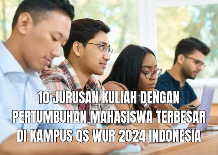 10 Jurusan Kuliah dengan Pertumbuhan Mahasiswa Terbesar di Kampus QS WUR 2024 Indonesia, Ada Kampusmu?