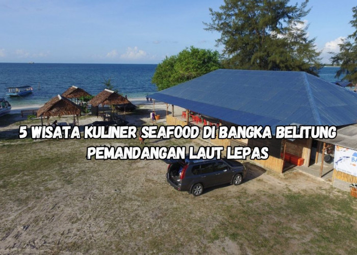 5 Wisata Kuliner Seafood di Bangka Belitung, Restoran dengan Pemandangan Laut Lepas!