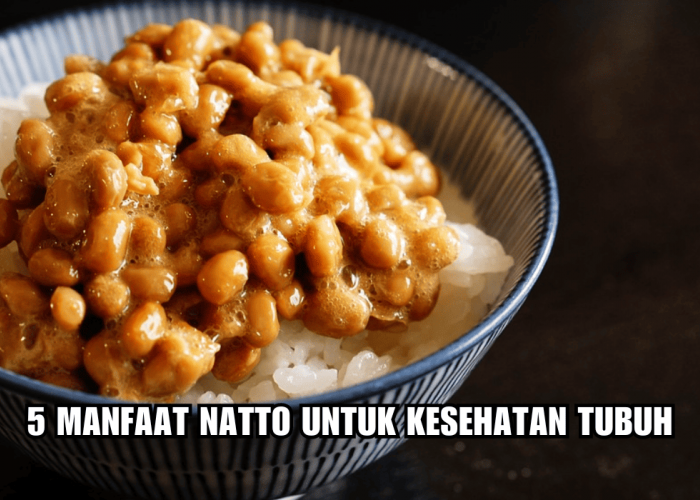 Inilah 5 Manfaat Natto untuk Kesehatan Tubuh, Si Kecil Beraroma Menyengat dengan Segudang Manfaat!