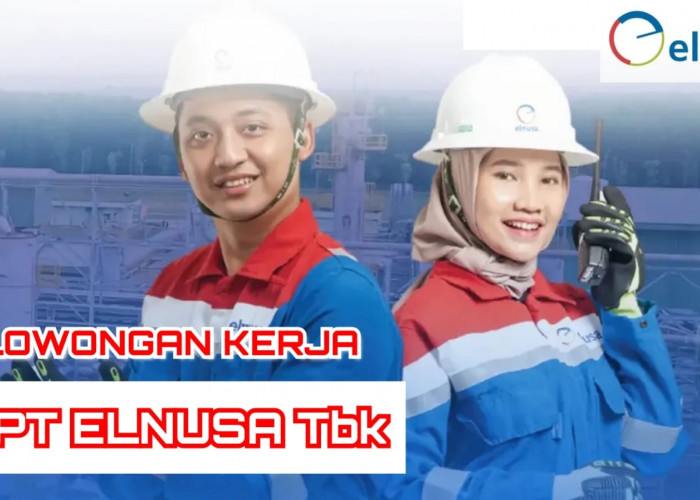 Industri Energi PT Elnusa Tbk Buka Lowongan Kerja Terbaru, Ini Posisi dan Cara Daftarnya!