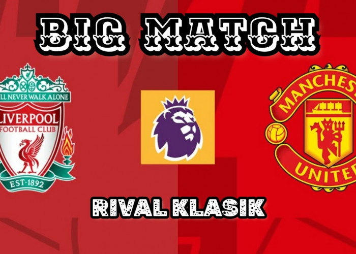 Big Match Liga Primer Liverpool vs Manchester United - Preview, Prediksi Skor, Kabar Tim dan Susunan Pemain