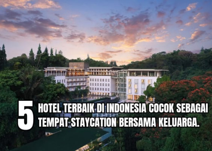 5 Hotel Terbaik di Indonesia, Cocok Buat Staycation Bersama Keluarga, Liburan Makin Berkualitas!