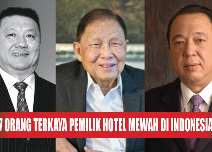 Tajir Melintir Ga Ada Obat! Ini 7 Orang Terkaya Pemilik Hotel Mewah di Indonesia