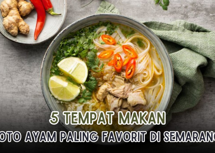 5 Tempat Makan Soto Ayam Paling Favorit di Semarang, Sekali Cicip Bikin Kamu Gak Berhenti Makan!