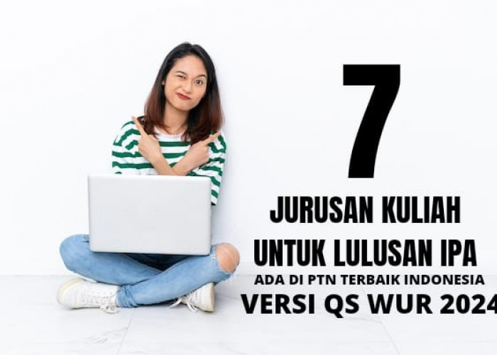 7 Jurusan Kuliah Untuk Anak IPA Tersedia di PTN Terbaik Indonesia Versi QS WUR 2024, Apa saja?