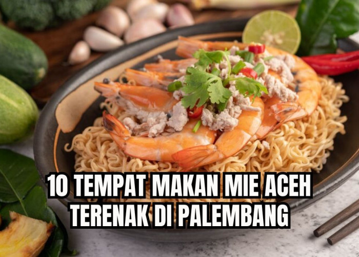 10 Tempat Makan Mie Aceh di Palembang yang  Lezatnya Otentik dan Murah, Lengkap Alamat dan Harganya! 