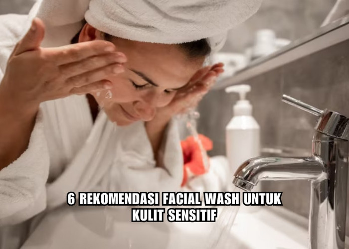 6 Rekomendasi Facial Wash untuk Kulit Sensitif, Wajah Lebih Cerah Bebas Jerawat, Harga Mulai Rp20 Ribuan!