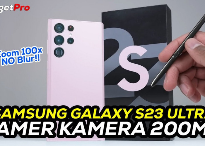 Bukan Sekedar Gimmick, Samsung Galaxy S23 Ultra 5G Dibekali Kamera 200MP, Begini Kecanggihan Kameranya!