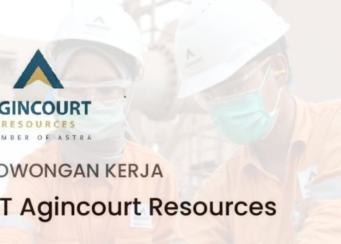 Lowongan Kerja Tambang Emas Martabe dari PT Agincourt Resources Batangtoru, Lulusan S1 Ada 3 Posisi Jabatan