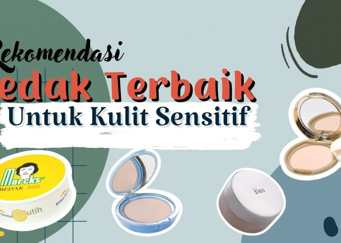 6 Rekomendasi Bedak yang Bagus untuk Kulit Sensitif, Harga di Bawah Rp50 Ribu