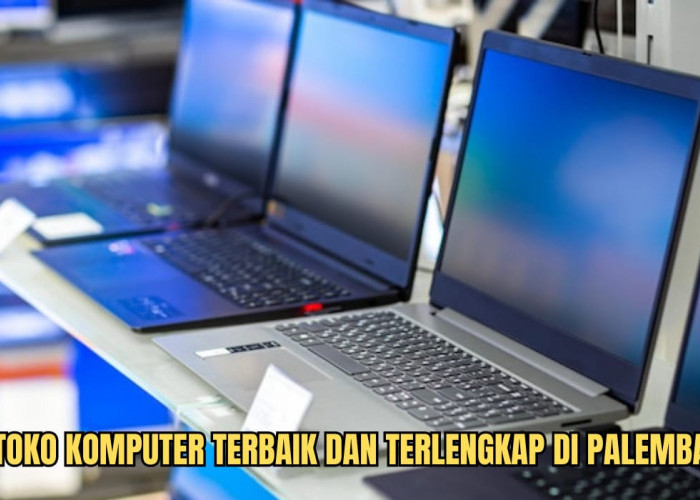10 Toko Komputer Terlengkap di Palembang, Harga Miring dengan Kualitas Terjamin, Cek Disini Lokasinya