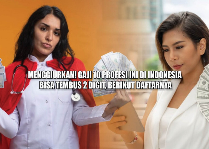 Menggiurkan! Gaji 10 Profesi Ini di Indonesia Bisa Tembus 2 Digit, Berikut Daftarnya 