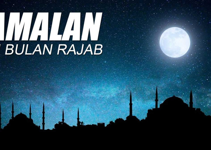 Keutamaan Bulan Rajab, Perbanyak 3 Amalan Ini Jika Ingin Rezeki Melimpah