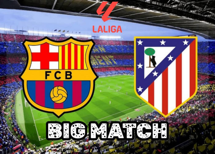 Big Match Barcelona vs Atletico Madrid - Preview, Prediksi, Kabar Tim dan Susunan Pemain