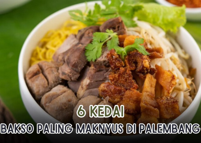 6 Kedai Makan Bakso Paling Maknyus di Palembang, Kuahnya Gurih, Enaknya Ga Terbantahkan!