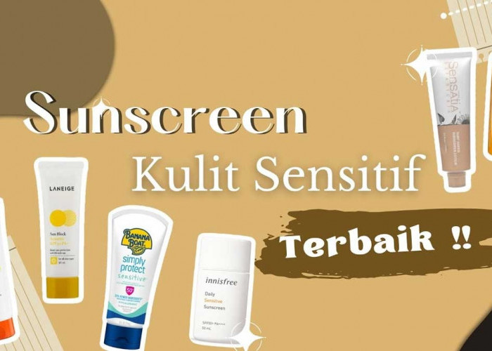 7 Sunscreen Terbaik untuk Kulit Sensitif, Cepat Menyerap dan Gak Bikin Iritasi Kulit