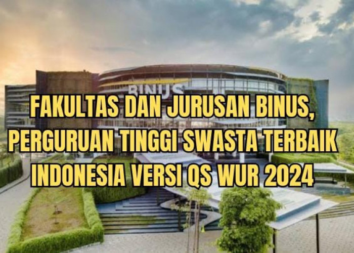 Daftar Fakultas dan Jurusan di Binus PTS Terbaik Indonesia Versi QS WUR 2024