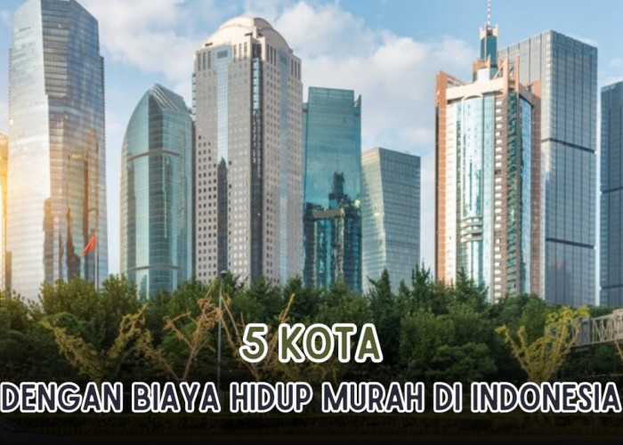 5 Kota Dengan Biaya Hidup Paling Murah di Indonesia, di Sini Per Bulan Hanya Rp800 Ribu!