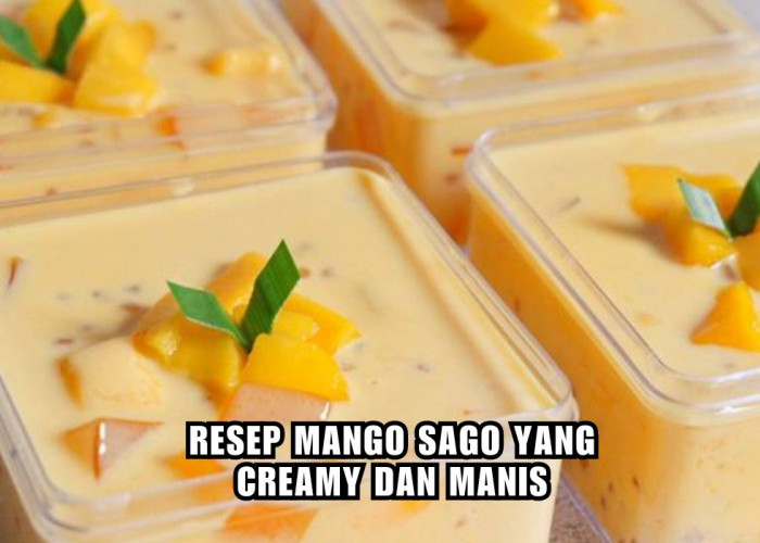 Resep Mango Sago, Dessert Khas Hong Kong yang Rasanya Manis Creamy, Dijamin Bikin Ketagihan!