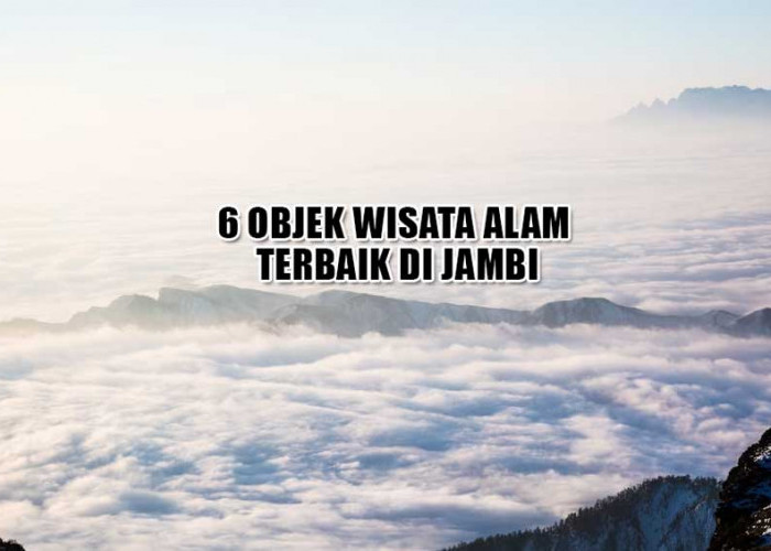 6 Objek Wisata Alam Terbaik di Jambi, Bisa Tidur di Atas Awan Diselimuti Udara Sejuk