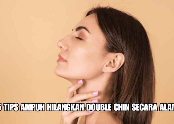 5 Tips Ampuh Hilangkan Double Chin Secara Alami, Lakukan Senam Wajah Ini, Hempaskan Lemak di Dagu!