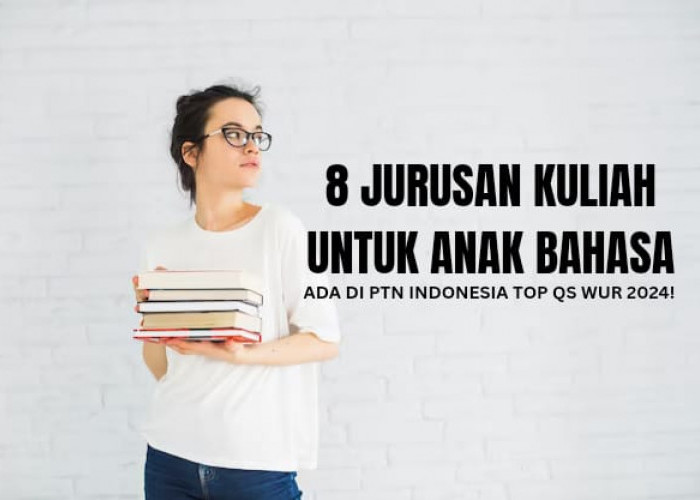 8 Jurusan Kuliah yang Cocok untuk Anak Bahasa, Ada di PTN QS WUR 2024, Lho!