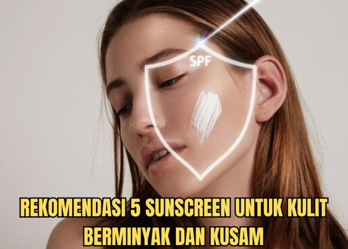 5 Sunscreen Terbaik untuk Kulit Berminyak, Bikin Kulit Wajah Cerah Bebas Kusam