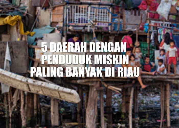 5 Daerah dengan Penduduk Miskin Paling Banyak di Riau, Kepulauan Meranti Rangking 1
