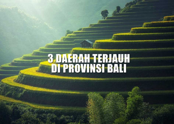 Berjarak 95 Km dari Denpasar, 3 Daerah Terjauh di Provinsi Bali, Nomor 1 Bukan Buleleng, Tapi? 