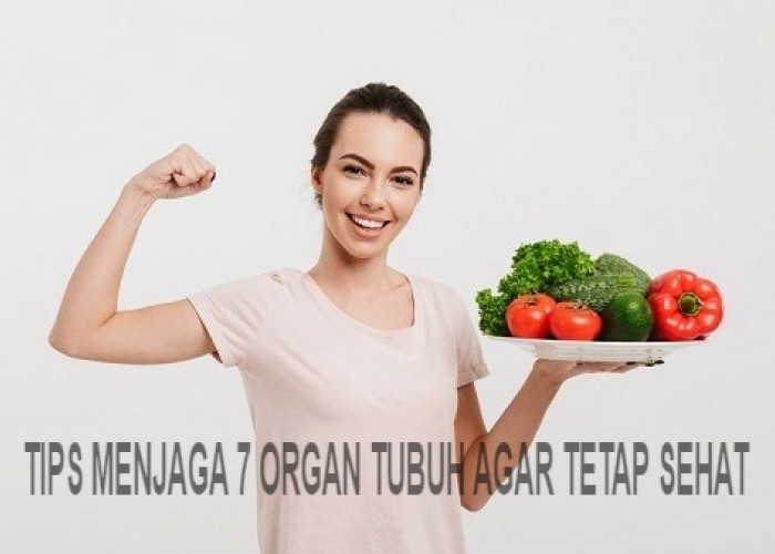Tips Menjaga 7 Organ Tubuh Agar Tetap Sehat dan Optimal, Yuk Dimulai dari Sekarang!
