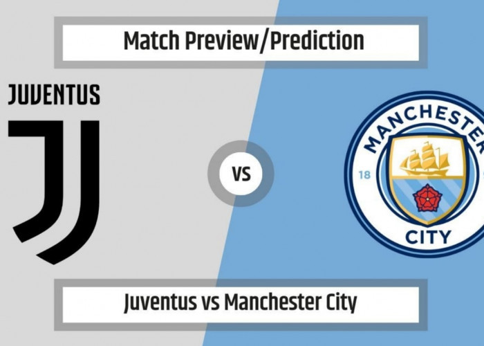 Liga Champions: Preview Juventus vs Manchester City-Kabar Tim, Susunan Pemain dan Prediksi Skor