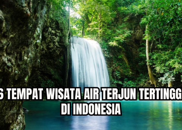 8 Tempat Wisata Air Terjun Tertinggi di Indonesia, Ada yang Dikenal Jadi Kampung Gaib